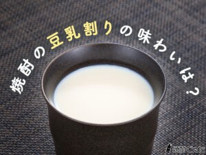 焼酎の豆乳割りとは？健康的でおいしい豆乳割りを解説！